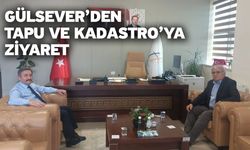 Gülsever’den Tapu ve Kadastro’ya Ziyaret
