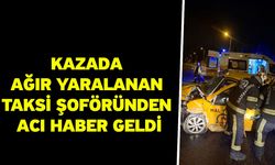 Kazada ağır yaralanan taksi şoföründen acı haber geldi