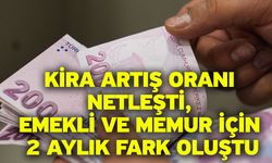 Kira Artış Oranı Netleşti, Emekli ve Memur İçin 2 Aylık Fark Oluştu