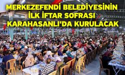 Merkezefendi Belediyesinin ilk iftar sofrası Karahasanlı'da kurulacak