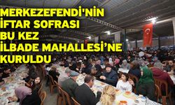 Merkezefendi'nin iftar sofrası bu kez İlbade Mahallesi’ne kuruldu