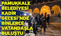 Pamukkale Belediyesi Kadir Gecesi’nde Binlerce Vatandaşla Buluştu