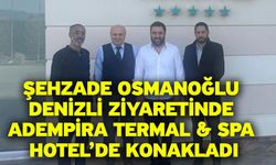 Şehzade Osmanoğlu Denizli Ziyaretinde Adempira Termal & Spa Hotel’de Konakladı