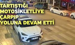 Tartıştığı motosikletliye çarpıp yoluna devam etti
