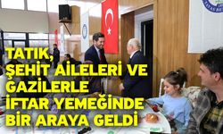 Tatık, şehit aileleri ve gazilerle iftar yemeğinde bir araya geldi