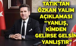Tatık’tan Özkan Yalım Açıklaması “Yanlış, Kimden Gelirse Gelsin Yanlıştır”