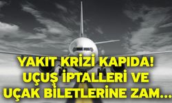 Yakıt krizi kapıda! Uçuş iptalleri ve uçak biletlerine zam...