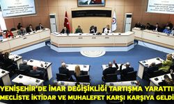 Yenişehir’de İmar Değişikliği Tartışma Yarattı! Mecliste İktidar ve Muhalefet Karşı Karşıya Geldi