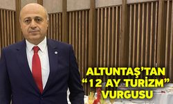 Altuntaş’tan “12 Ay Turizm” Vurgusu