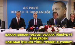 Bakan Işıkhan "Devlet olarak Türkiye'yi risklerden korumak için her türlü tedbiri alıyoruz"