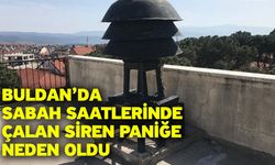 Buldan’da sabah saatlerinde çalan siren paniğe neden oldu