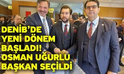 DENİB’de Yeni Dönem Başladı: Osman Uğurlu Başkan Seçildi