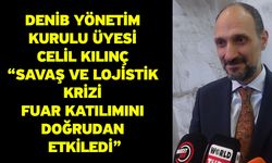 DENİB Yönetim Kurulu Üyesi Celil Kılınç “Savaş ve Lojistik Krizi Fuar Katılımını Doğrudan Etkiledi”