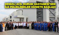 Denizli Acil Durum Hastanesi’nde İlk Poliklinikler Hizmete Başladı