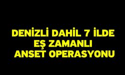 Denizli dahil 7 ilde eş zamanlı ANSET operasyonu