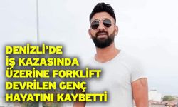 Denizli’de iş kazasında üzerine forklift devrilen genç hayatını kaybetti