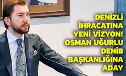 Denizli İhracatına Yeni Vizyon! Osman Uğurlu DENİB Başkanlığına Aday