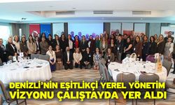 Denizli’nin eşitlikçi yerel yönetim vizyonu çalıştayda yer aldı