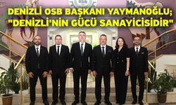 Denizli OSB Başkanı Yaymanoğlu; "Denizli'nin gücü sanayicisidir"