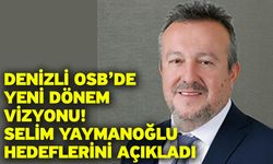 Denizli OSB’de yeni dönem vizyonu! Selim Yaymanoğlu hedeflerini açıkladı