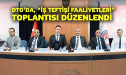 DTO’da, “İş Teftişi Faaliyetleri” Toplantısı Düzenlendi