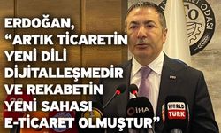 Erdoğan, “Artık ticaretin yeni dili dijitalleşmedir ve rekabetin yeni sahası e-ticaret olmuştur”