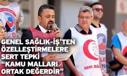 Genel Sağlık-İş’ten Özelleştirmelere Sert Tepki “Kamu Malları Ortak Değerdir”
