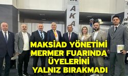 MAKSİAD Yönetimi Mermer Fuarında Üyelerini Yalnız Bırakmadı