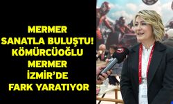 Mermer Sanatla Buluştu! Kömürcüoğlu Mermer İzmir’de Fark Yaratıyor
