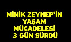 Minik Zeynep’in yaşam mücadelesi 3 gün sürdü