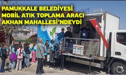 Pamukkale Belediyesi Mobil Atık Toplama Aracı Akhan Mahallesi’ndeydi