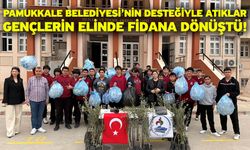 Pamukkale Belediyesi’nin Desteğiyle Atıklar Gençlerin Elinde Fidana Dönüştü!