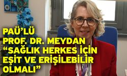 PAÜ’lü Prof. Dr. Meydan “Sağlık Herkes İçin Eşit ve Erişilebilir Olmalı”
