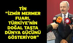 Tin: “İzmir Mermer Fuarı, Türkiye’nin Doğal Taşta Dünya Gücünü Gösteriyor”