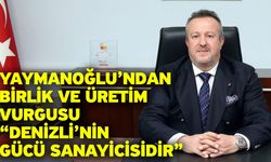 Yaymanoğlu’ndan Birlik ve Üretim Vurgusu “Denizli’nin Gücü Sanayicisidir”