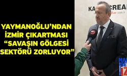 Yaymanoğlu’ndan İzmir Çıkartması “Savaşın Gölgesi Sektörü Zorluyor”