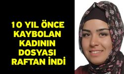 10 Yıl Önce Kaybolan Kadının Dosyası Raftan İndi