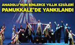 Anadolu’nun binlerce yıllık ezgileri Pamukkale’de yankılandı