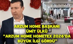 Arzum Home Başkanı Ümit Ülkü “Arzum Home HOMETEX 2026'da büyük ilgi gördü”