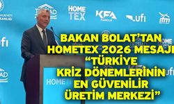 Bakan Bolat’tan HOMETEX 2026 mesajı “Türkiye kriz dönemlerinin en güvenilir üretim merkezi”