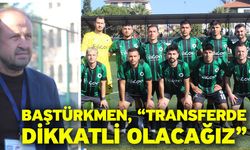 Baştürkmen, “Transferde dikkatli olacağız”