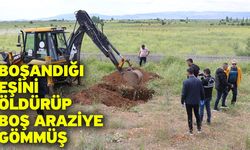 Boşandığı eşini öldürüp boş araziye gömmüş
