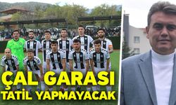 Çal Garası tatil yapmayacak