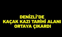 Denizli’de Kaçak Kazı Tarihi Alanı Ortaya Çıkardı