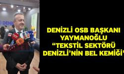 Denizli OSB Başkanı Yaymanoğlu “Tekstil sektörü Denizli’nin bel kemiği”