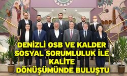 Denizli OSB ve KalDer sosyal sorumluluk ile kalite dönüşümünde buluştu