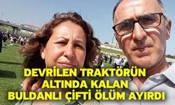 Devrilen traktörün altında kalan Buldanlı çifti ölüm ayırdı