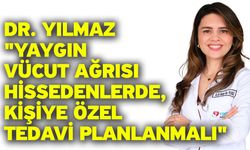 Dr. Yılmaz; "Yaygın vücut ağrısı hissedenlerde, kişiye özel tedavi planlanmalı"
