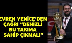 Evren Yenice’den çağrı “Denizli bu takıma sahip çıkmalı”