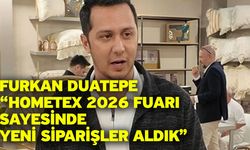 Furkan Duatepe “HOMETEX 2026 Fuarı sayesinde yeni siparişler aldık”